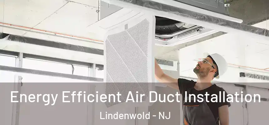  Energy Efficient Air Duct Installation Lindenwold - NJ