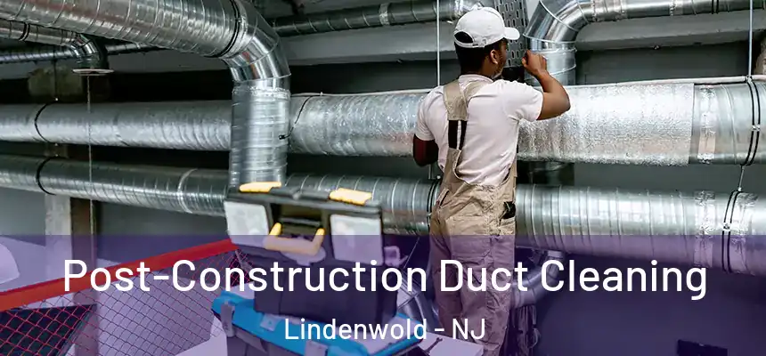 Post-Construction Duct Cleaning Lindenwold - NJ