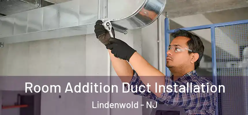  Room Addition Duct Installation Lindenwold - NJ